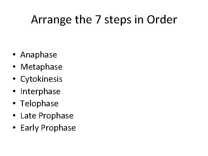 Arrange the 7 steps in Order • • Anaphase Metaphase Cytokinesis Interphase Telophase Late