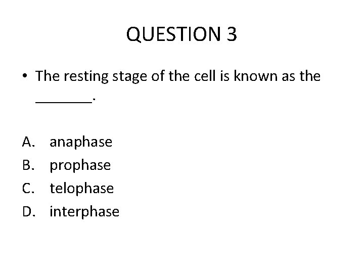 QUESTION 3 • The resting stage of the cell is known as the _______.