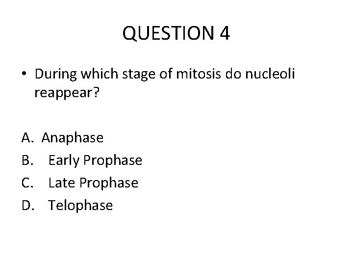 QUESTION 4 • During which stage of mitosis do nucleoli reappear? A. B. C.