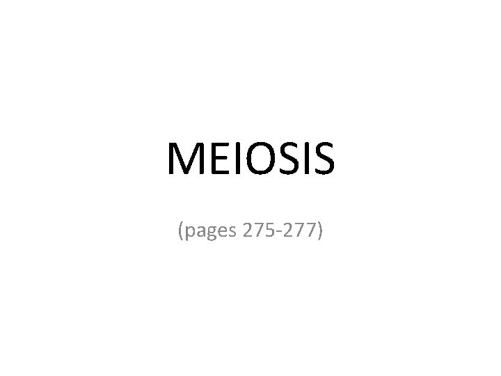 MEIOSIS (pages 275 -277) 