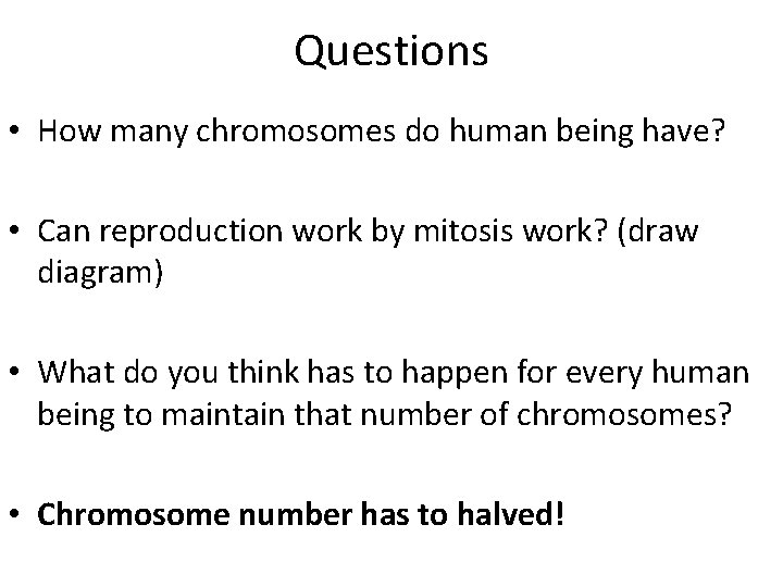 Questions • How many chromosomes do human being have? • Can reproduction work by