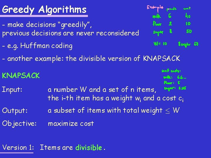 Greedy Algorithms - make decisions “greedily”, previous decisions are never reconsidered - e. g.