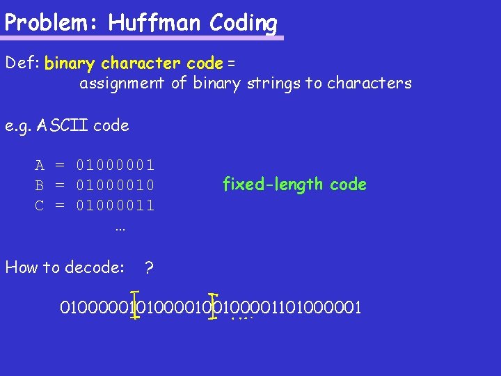 Problem: Huffman Coding Def: binary character code = assignment of binary strings to characters