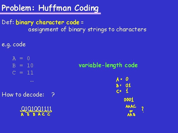 Problem: Huffman Coding Def: binary character code = assignment of binary strings to characters Problem: Huffman Coding Def: binary character code = assignment of binary strings to characters
