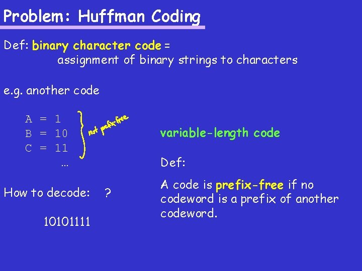 Problem: Huffman Coding Def: binary character code = assignment of binary strings to characters Problem: Huffman Coding Def: binary character code = assignment of binary strings to characters