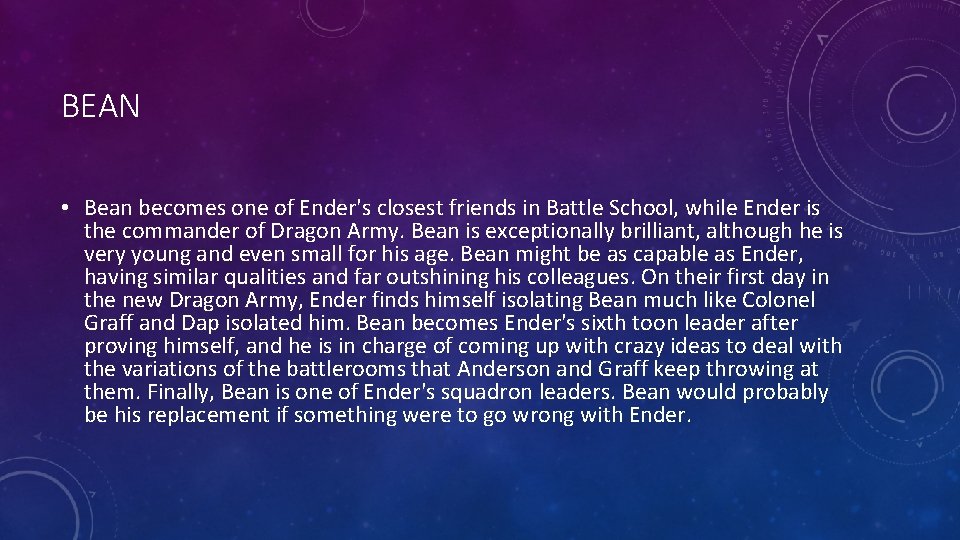 BEAN • Bean becomes one of Ender's closest friends in Battle School, while Ender