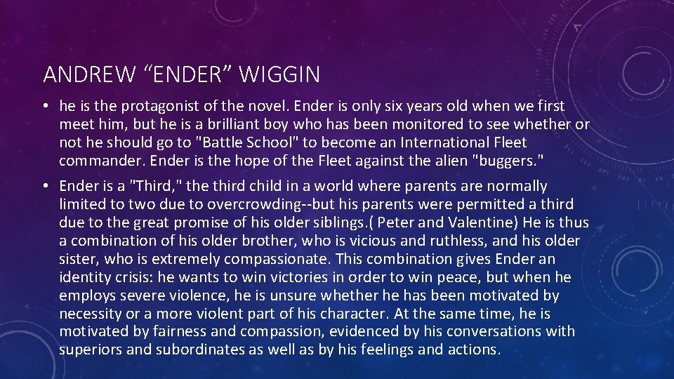 ANDREW “ENDER” WIGGIN • he is the protagonist of the novel. Ender is only
