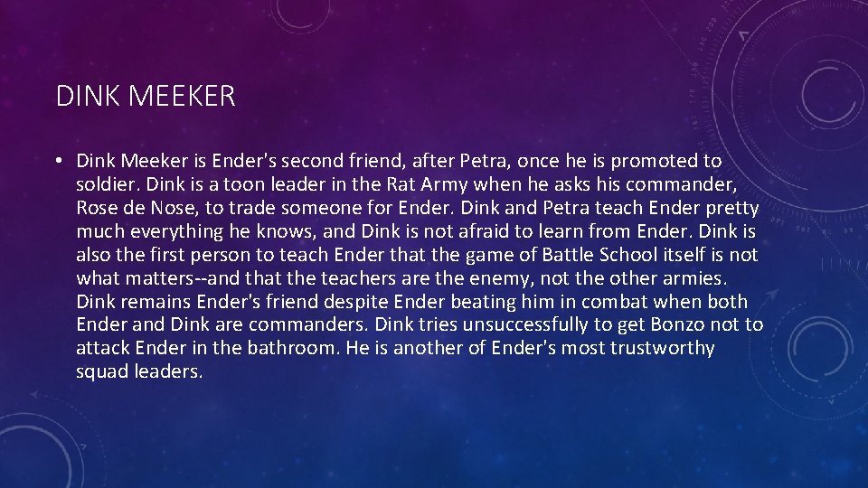 DINK MEEKER • Dink Meeker is Ender's second friend, after Petra, once he is