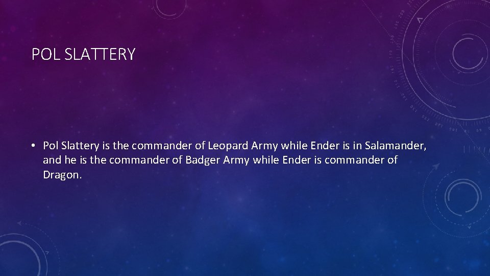 POL SLATTERY • Pol Slattery is the commander of Leopard Army while Ender is