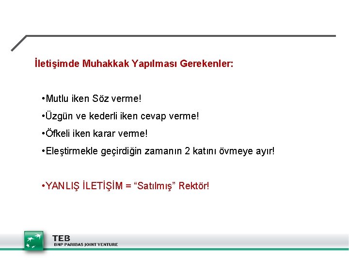 İletişimde Muhakkak Yapılması Gerekenler: • Mutlu iken Söz verme! • Üzgün ve kederli iken