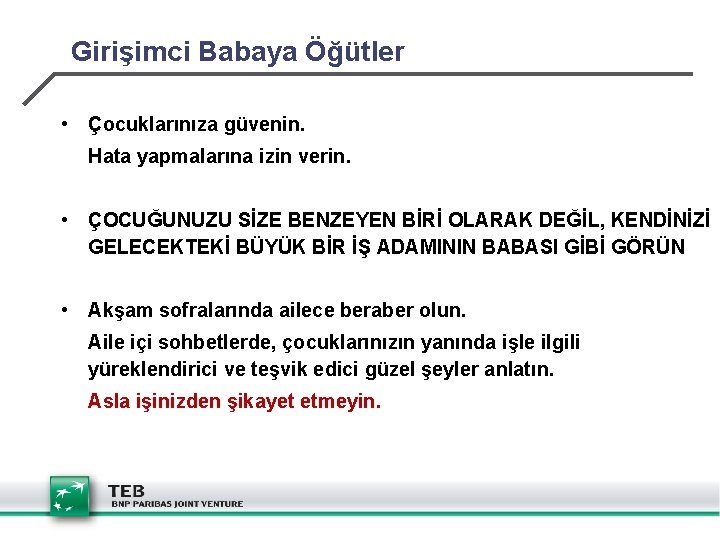 Girişimci Babaya Öğütler • Çocuklarınıza güvenin. Hata yapmalarına izin verin. • ÇOCUĞUNUZU SİZE BENZEYEN