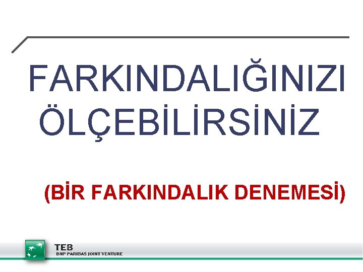 FARKINDALIĞINIZI ÖLÇEBİLİRSİNİZ (BİR FARKINDALIK DENEMESİ) 