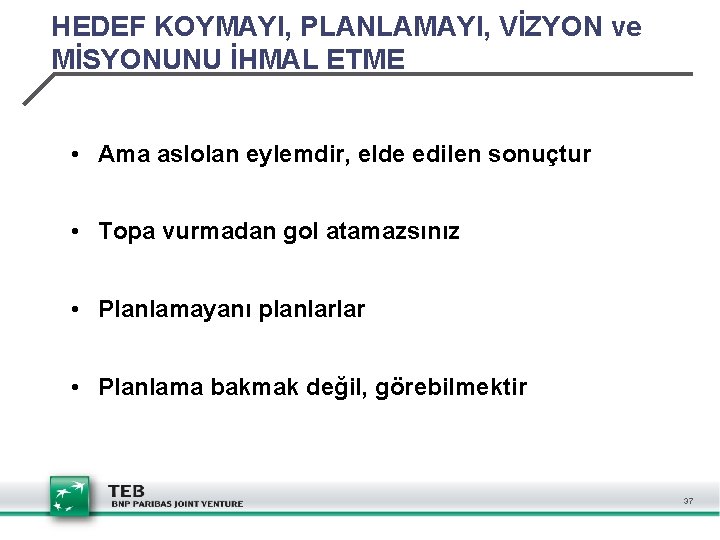 HEDEF KOYMAYI, PLANLAMAYI, VİZYON ve MİSYONUNU İHMAL ETME • Ama aslolan eylemdir, elde edilen