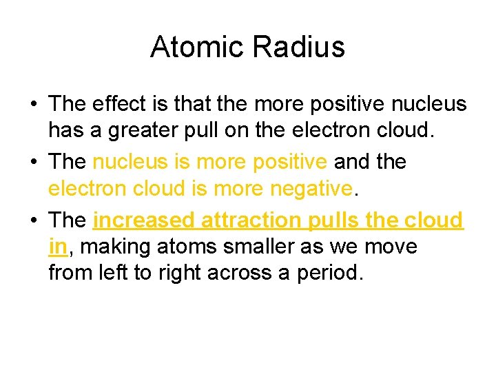 Atomic Radius • The effect is that the more positive nucleus has a greater