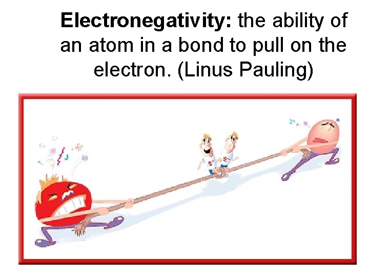 Electronegativity: the ability of an atom in a bond to pull on the electron.