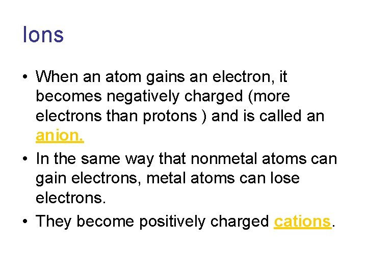 Ions • When an atom gains an electron, it becomes negatively charged (more electrons
