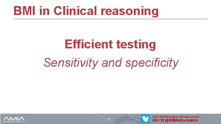 BMI in Clinical reasoning Efficient testing Sensitivity and specificity 11 AMIA 2018 Informatics Educators