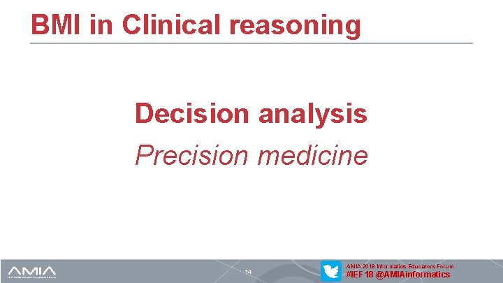 BMI in Clinical reasoning Decision analysis Precision medicine 14 AMIA 2018 Informatics Educators Forum