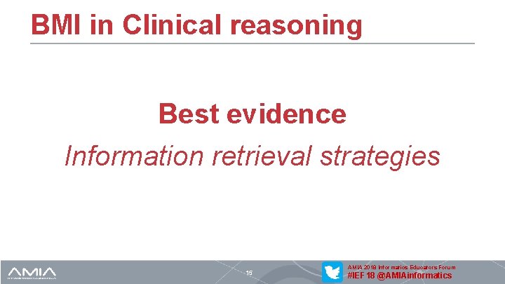 BMI in Clinical reasoning Best evidence Information retrieval strategies 15 AMIA 2018 Informatics Educators