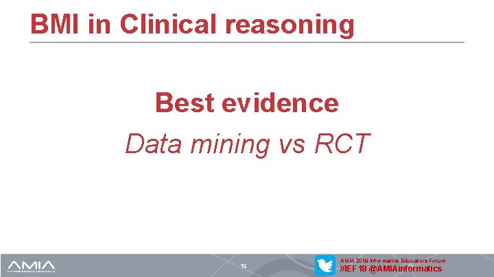 BMI in Clinical reasoning Best evidence Data mining vs RCT 16 AMIA 2018 Informatics