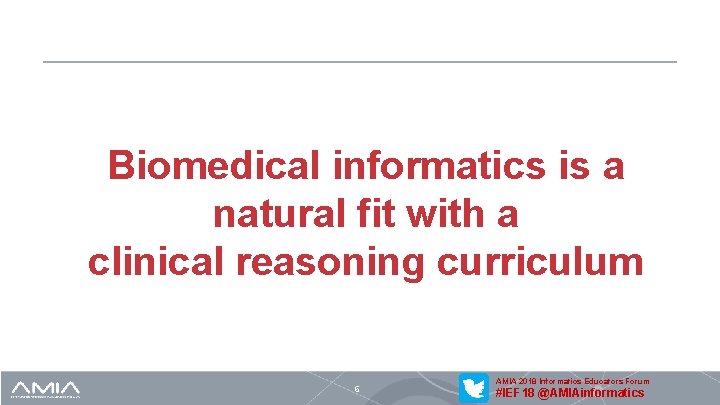 Biomedical informatics is a natural fit with a clinical reasoning curriculum 6 AMIA 2018