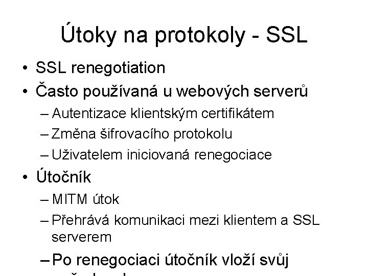 Útoky na protokoly - SSL • SSL renegotiation • Často používaná u webových serverů