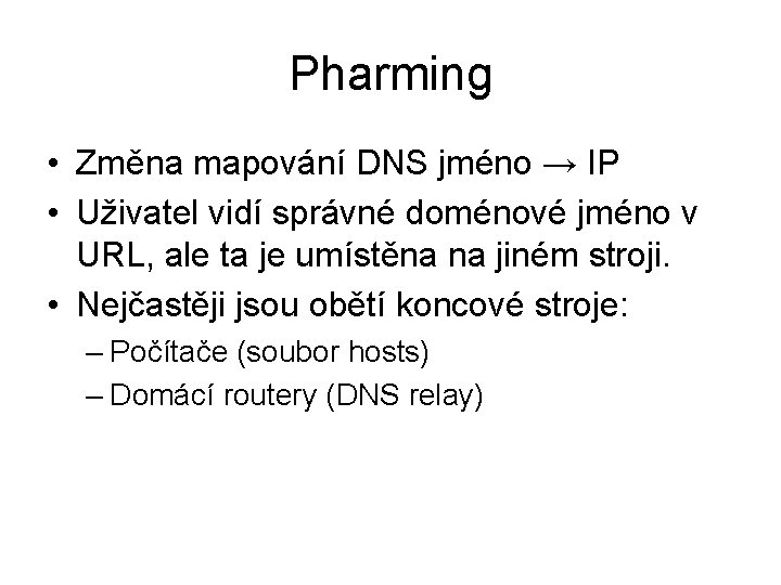 Pharming • Změna mapování DNS jméno → IP • Uživatel vidí správné doménové jméno