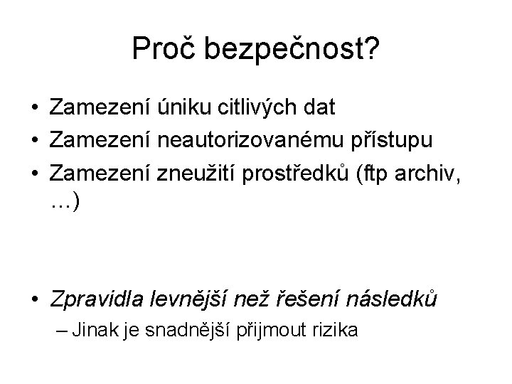 Proč bezpečnost? • Zamezení úniku citlivých dat • Zamezení neautorizovanému přístupu • Zamezení zneužití