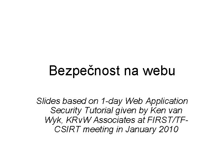 Bezpečnost na webu Slides based on 1 -day Web Application Security Tutorial given by