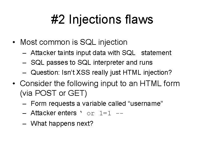 #2 Injections flaws • Most common is SQL injection – Attacker taints input data