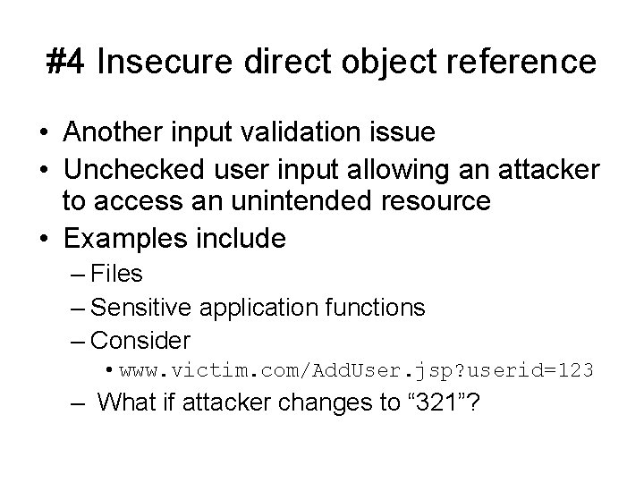 #4 Insecure direct object reference • Another input validation issue • Unchecked user input