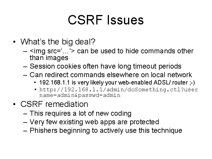 CSRF Issues • What’s the big deal? – <img src=‘…’> can be used to