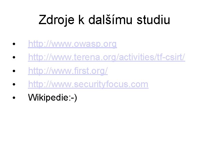 Zdroje k dalšímu studiu • • • http: //www. owasp. org http: //www. terena.