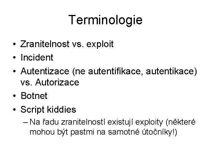 Terminologie • Zranitelnost vs. exploit • Incident • Autentizace (ne autentifikace, autentikace) vs. Autorizace
