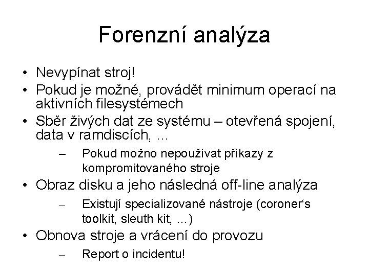 Forenzní analýza • Nevypínat stroj! • Pokud je možné, provádět minimum operací na aktivních