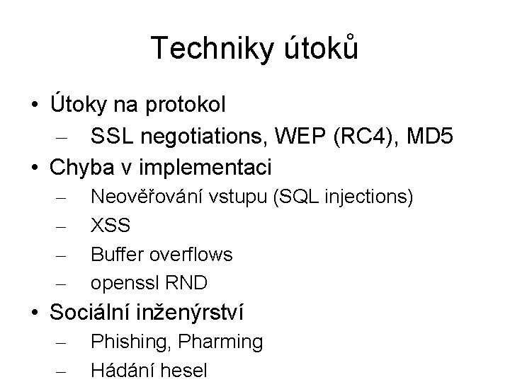 Techniky útoků • Útoky na protokol – SSL negotiations, WEP (RC 4), MD 5