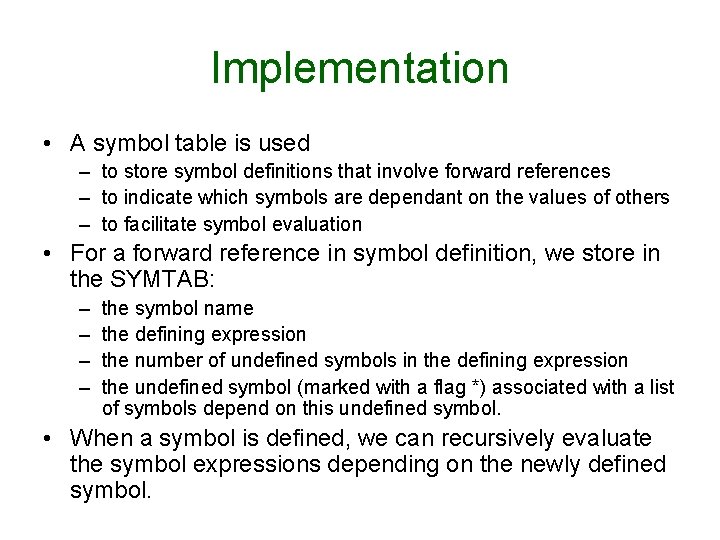 Implementation • A symbol table is used – to store symbol definitions that involve