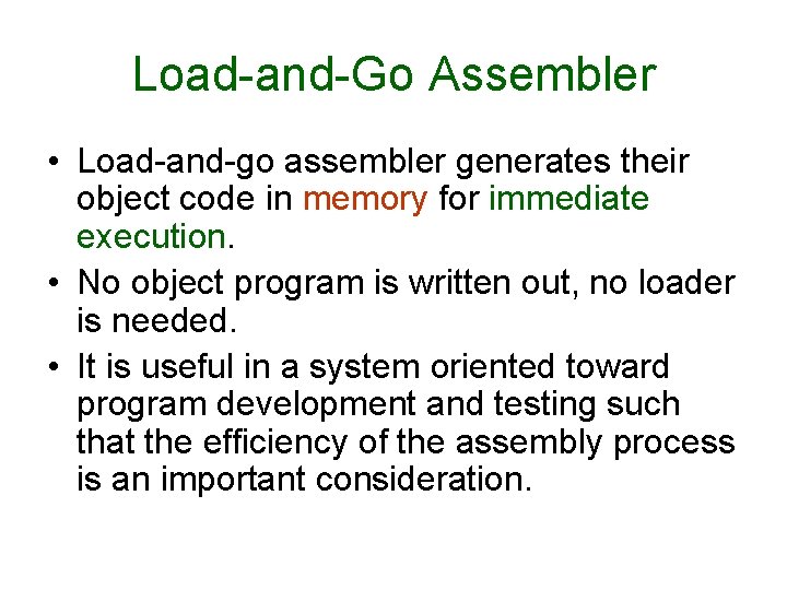 Load-and-Go Assembler • Load-and-go assembler generates their object code in memory for immediate execution.