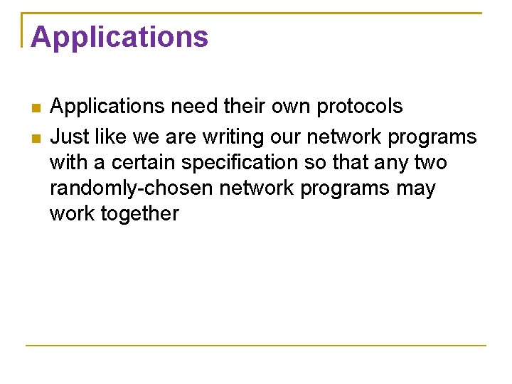 Applications need their own protocols Just like we are writing our network programs with