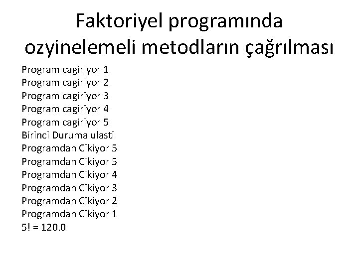 Faktoriyel programında ozyinelemeli metodların çağrılması Program cagiriyor 1 Program cagiriyor 2 Program cagiriyor 3 Faktoriyel programında ozyinelemeli metodların çağrılması Program cagiriyor 1 Program cagiriyor 2 Program cagiriyor 3