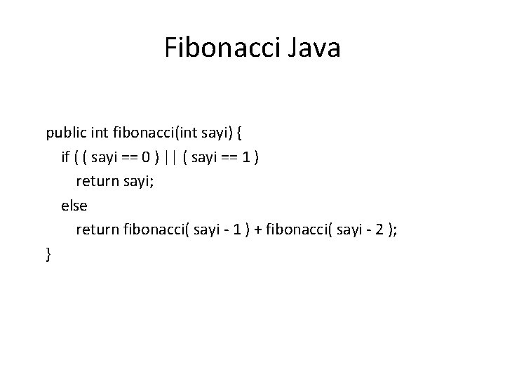 Fibonacci Java public int fibonacci(int sayi) { if ( ( sayi == 0 ) Fibonacci Java public int fibonacci(int sayi) { if ( ( sayi == 0 )