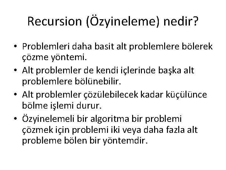 Recursion (Özyineleme) nedir? • Problemleri daha basit alt problemlere bölerek çözme yöntemi. • Alt