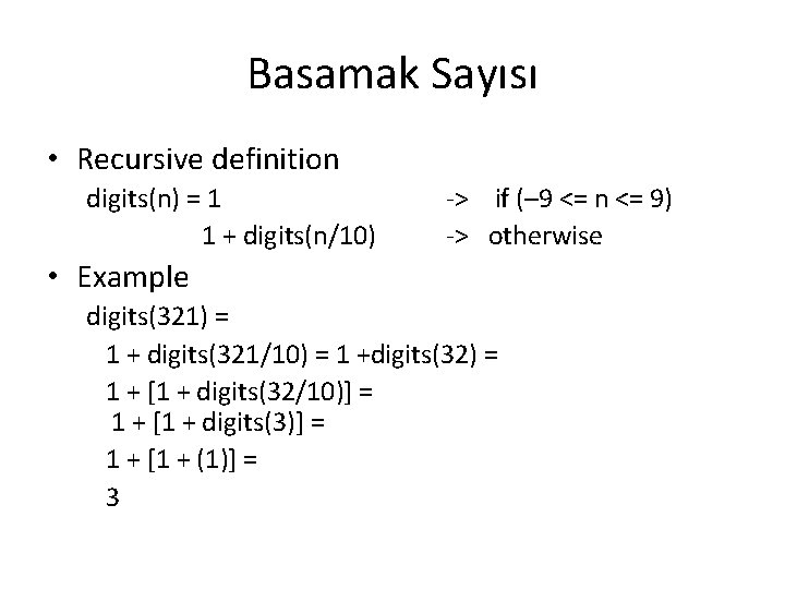 Basamak Sayısı • Recursive definition digits(n) = 1 1 + digits(n/10) -> if (–