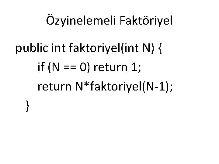 Özyinelemeli Faktöriyel public int faktoriyel(int N) { if (N == 0) return 1; return Özyinelemeli Faktöriyel public int faktoriyel(int N) { if (N == 0) return 1; return