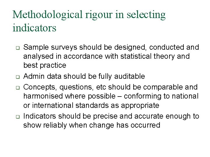 Methodological rigour in selecting indicators q q Sample surveys should be designed, conducted analysed