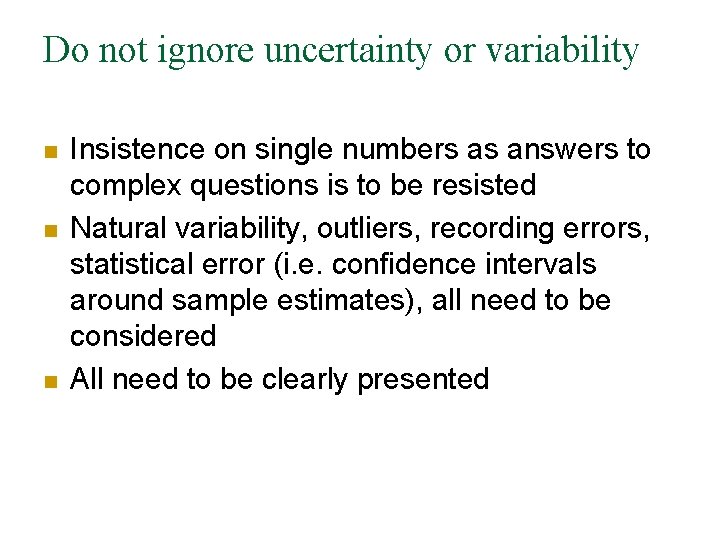 Do not ignore uncertainty or variability n n n Insistence on single numbers as