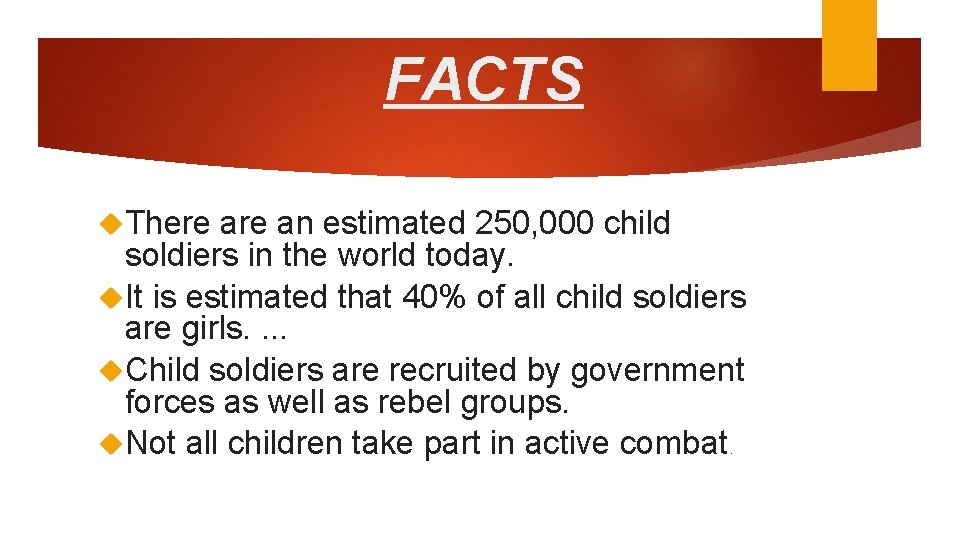  FACTS There an estimated 250, 000 child soldiers in the world today. It