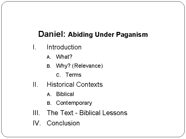 Daniel: Abiding Under Paganism I. Introduction A. What? B. Why? (Relevance) C. II. Terms