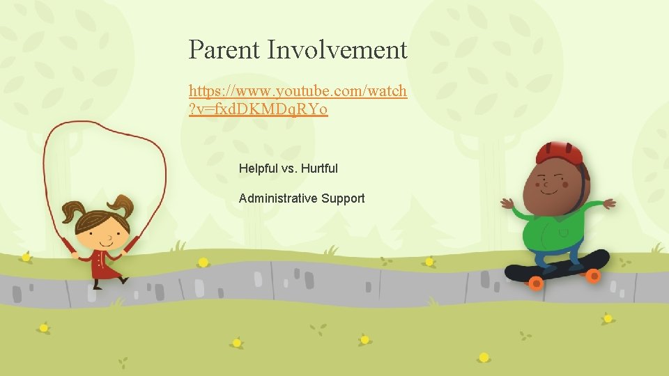 Parent Involvement https: //www. youtube. com/watch ? v=fxd. DKMDq. RYo Helpful vs. Hurtful Administrative