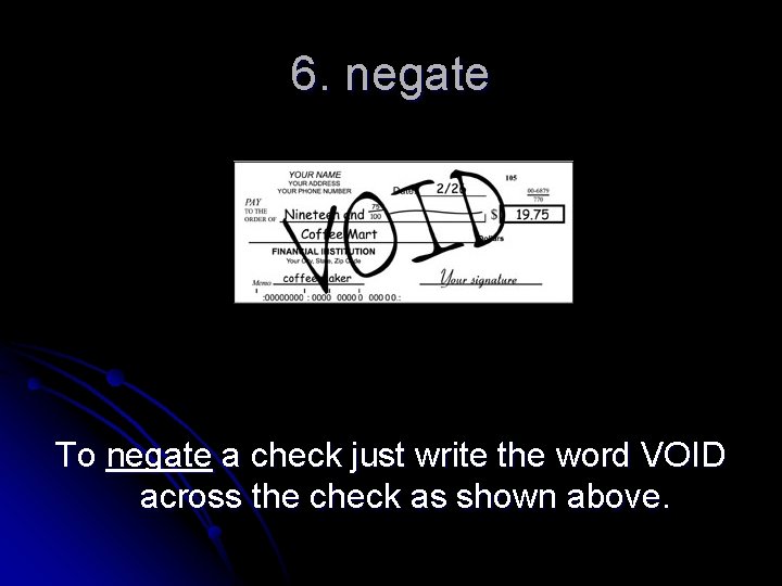 6. negate To negate a check just write the word VOID across the check